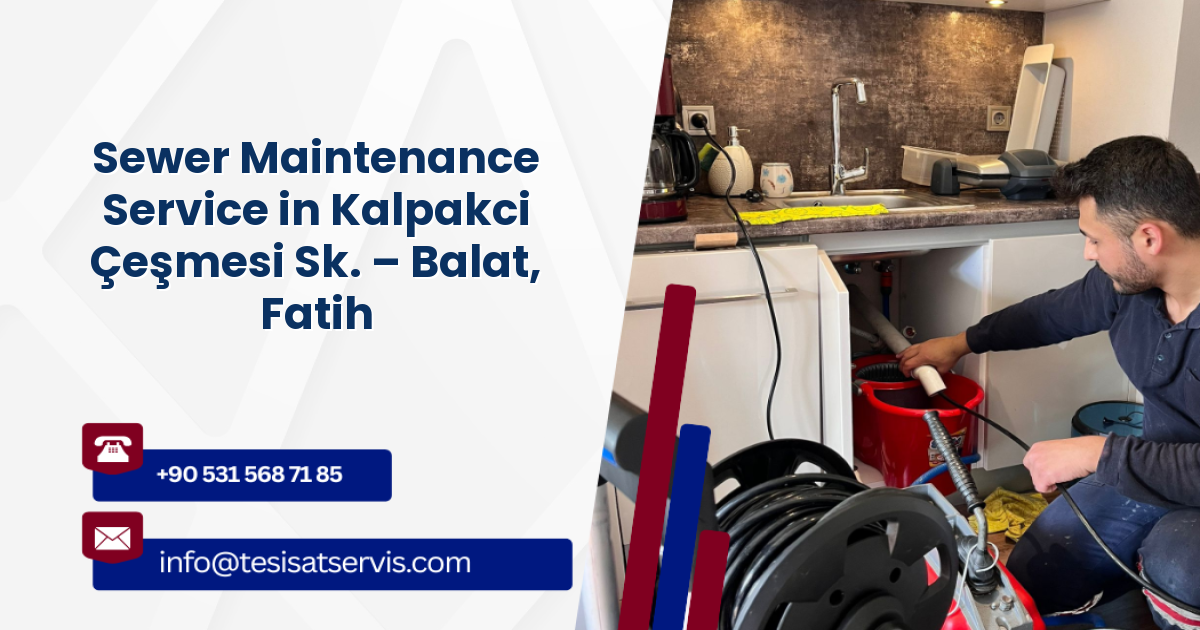 Sewer Maintenance Service in Kalpakci Çeşmesi Sk. – Balat, Fatih