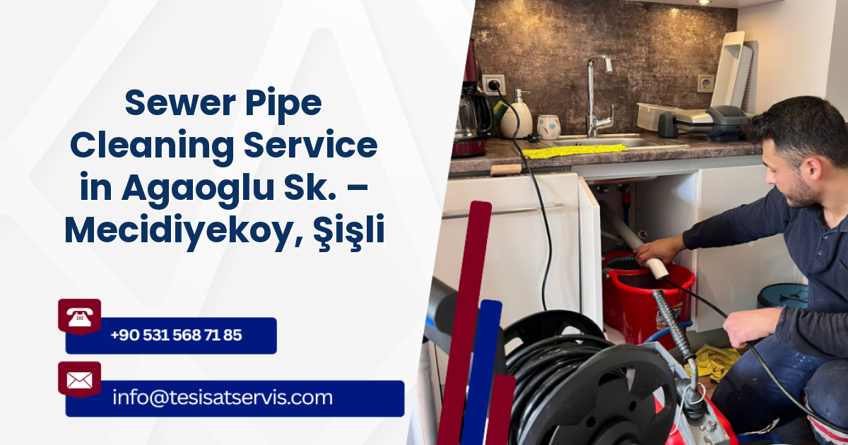 Sewer Pipe Cleaning Service in Agaoglu Sk. – Mecidiyekoy, Şişli