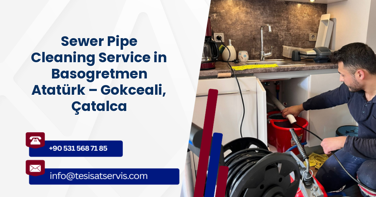 Sewer Pipe Cleaning Service in Basogretmen Atatürk – Gokceali, Çatalca