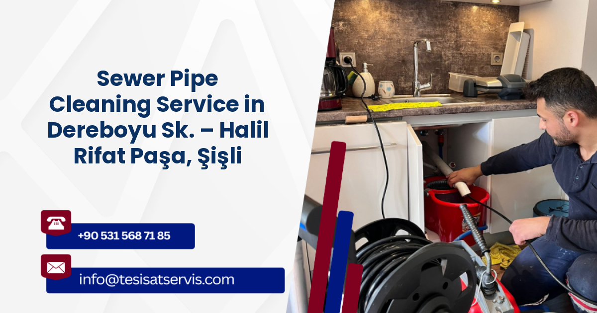 Sewer Pipe Cleaning Service in Dereboyu Sk. – Halil Rifat Paşa, Şişli