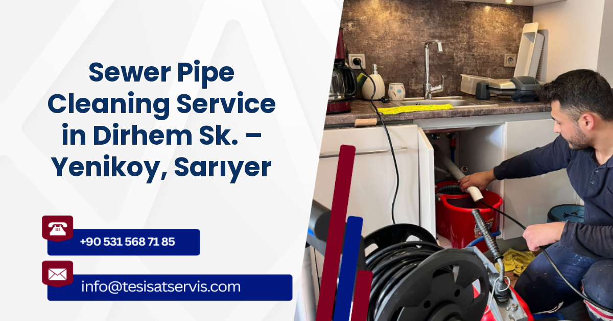 Sewer Pipe Cleaning Service in Dirhem Sk. – Yenikoy, Sarıyer