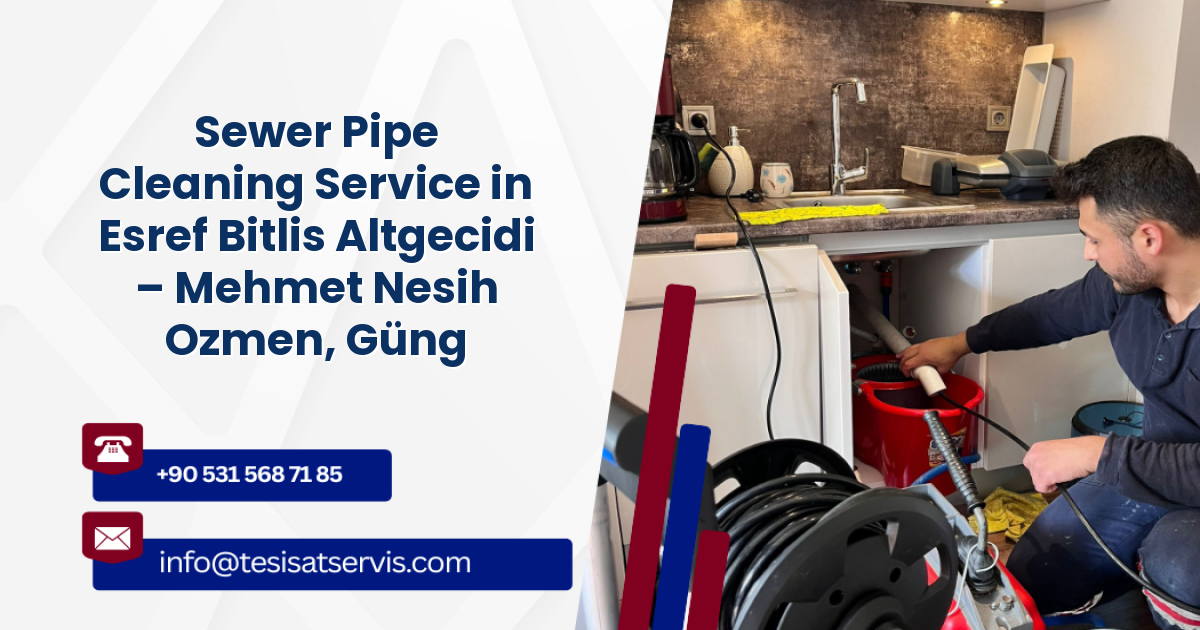 Sewer Pipe Cleaning Service in Esref Bitlis Altgecidi – Mehmet Nesih Ozmen, Güngören