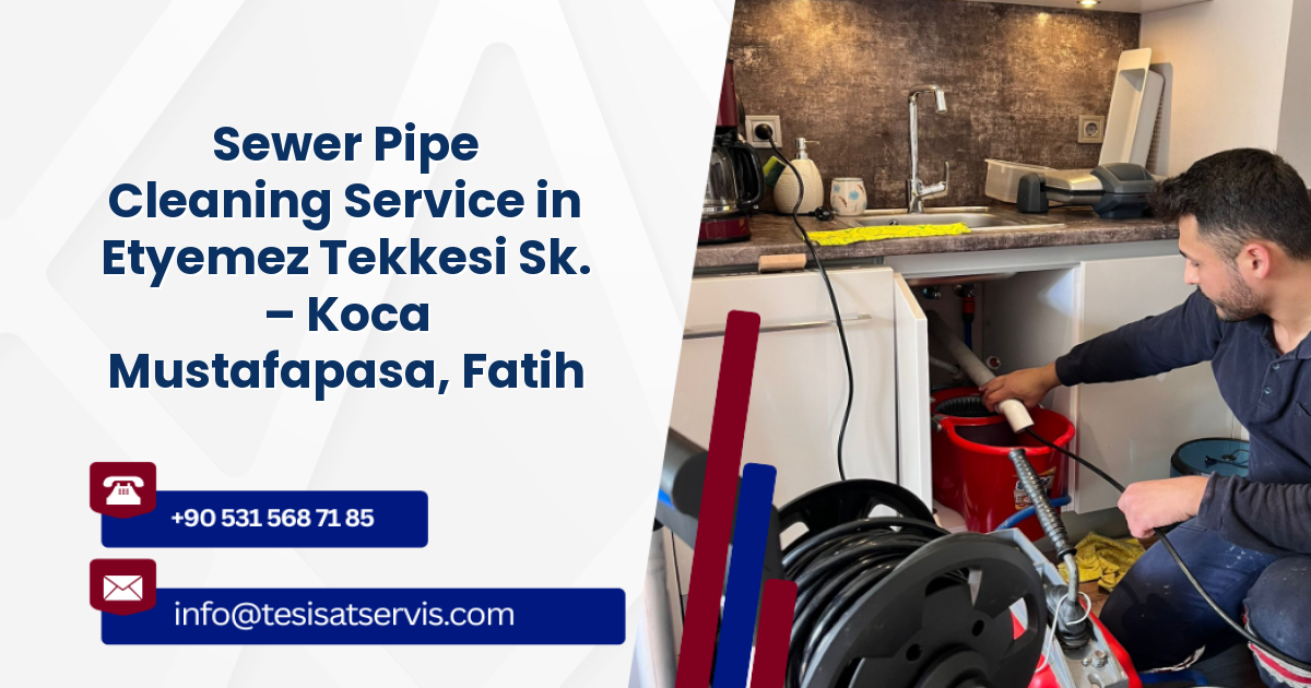 Sewer Pipe Cleaning Service in Etyemez Tekkesi Sk. – Koca Mustafapasa, Fatih