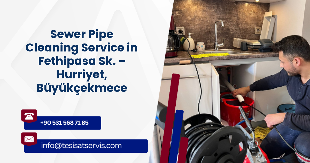 Sewer Pipe Cleaning Service in Fethipasa Sk. – Hurriyet, Büyükçekmece