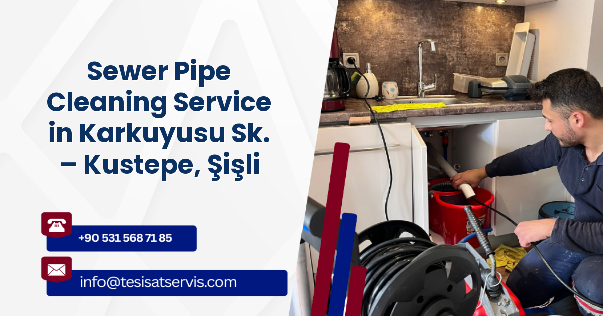Sewer Pipe Cleaning Service in Karkuyusu Sk. – Kustepe, Şişli