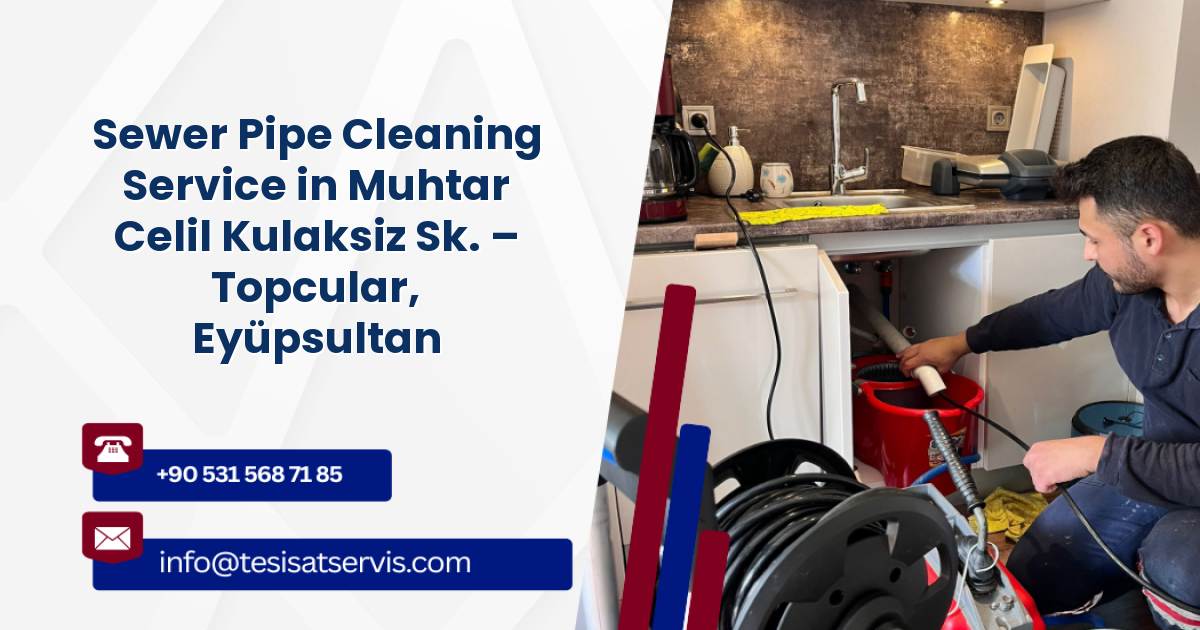 Sewer Pipe Cleaning Service in Muhtar Celil Kulaksiz Sk. – Topcular, Eyüpsultan