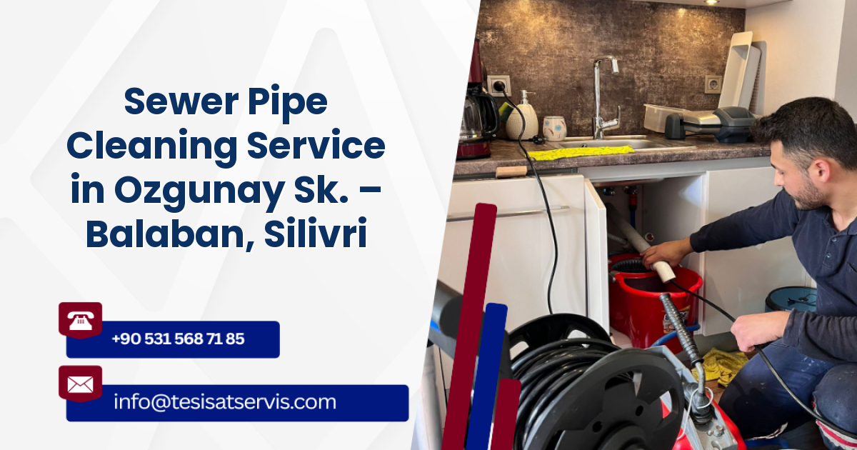 Sewer Pipe Cleaning Service in Ozgunay Sk. – Balaban, Silivri