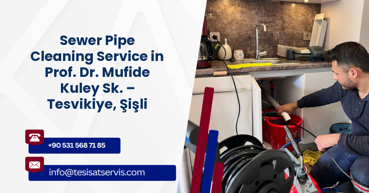 Sewer Pipe Cleaning Service in Prof. Dr. Mufide Kuley Sk. – Tesvikiye, Şişli