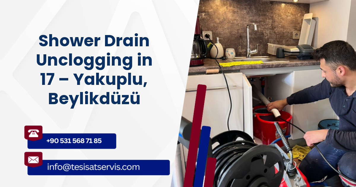 Shower Drain Unclogging in 17 – Yakuplu, Beylikdüzü