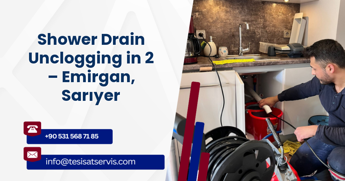Shower Drain Unclogging in 2 – Emirgan, Sarıyer