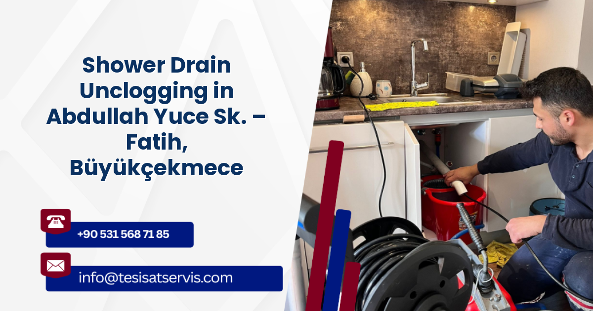 Shower Drain Unclogging in Abdullah Yuce Sk. – Fatih, Büyükçekmece