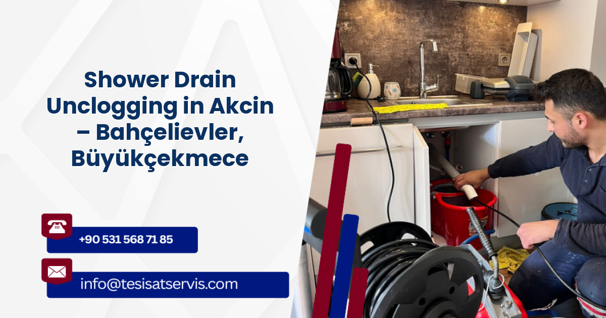 Shower Drain Unclogging in Akcin – Bahçelievler, Büyükçekmece