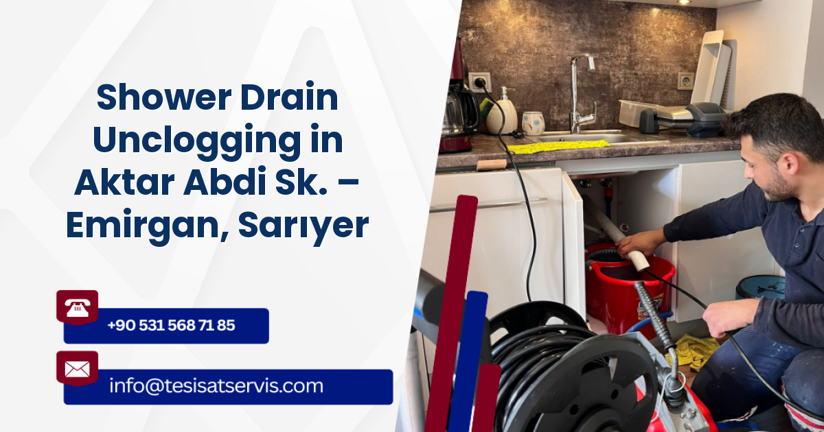 Shower Drain Unclogging in Aktar Abdi Sk. – Emirgan, Sarıyer
