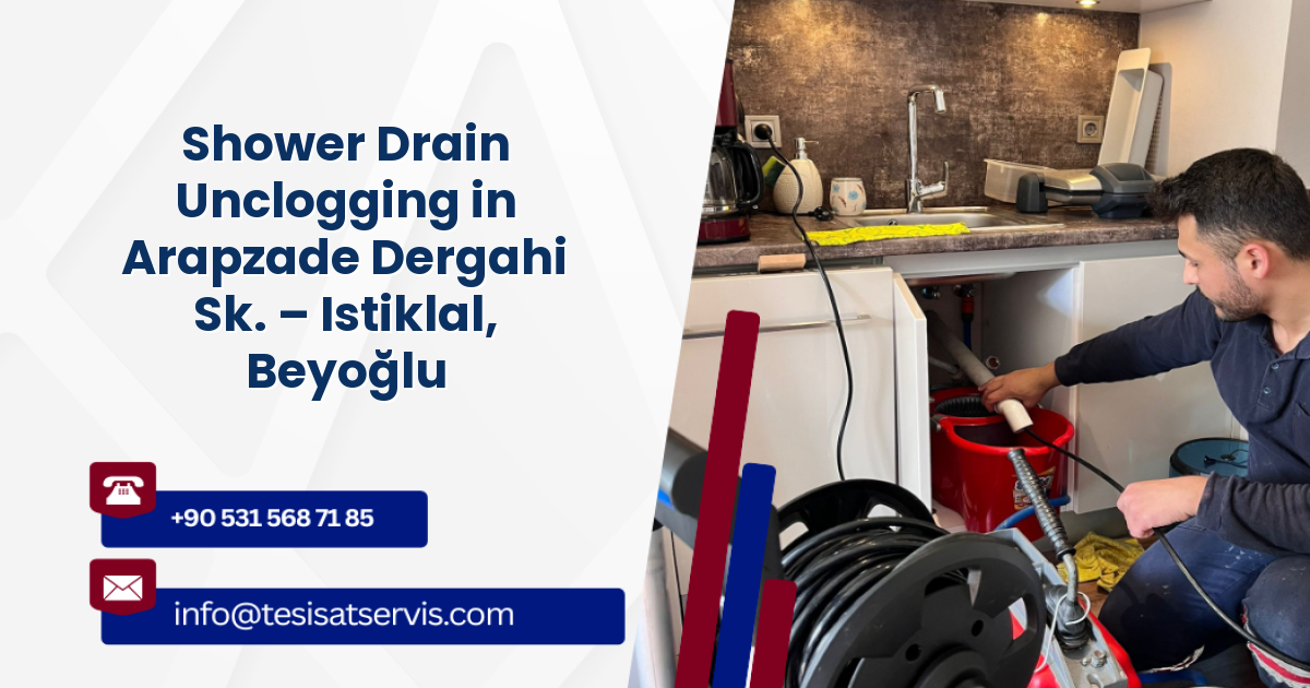 Shower Drain Unclogging in Arapzade Dergahi Sk. – Istiklal, Beyoğlu