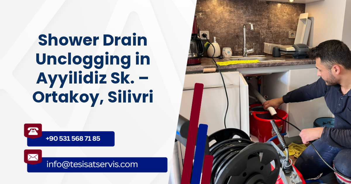 Shower Drain Unclogging in Ayyilidiz Sk. – Ortakoy, Silivri