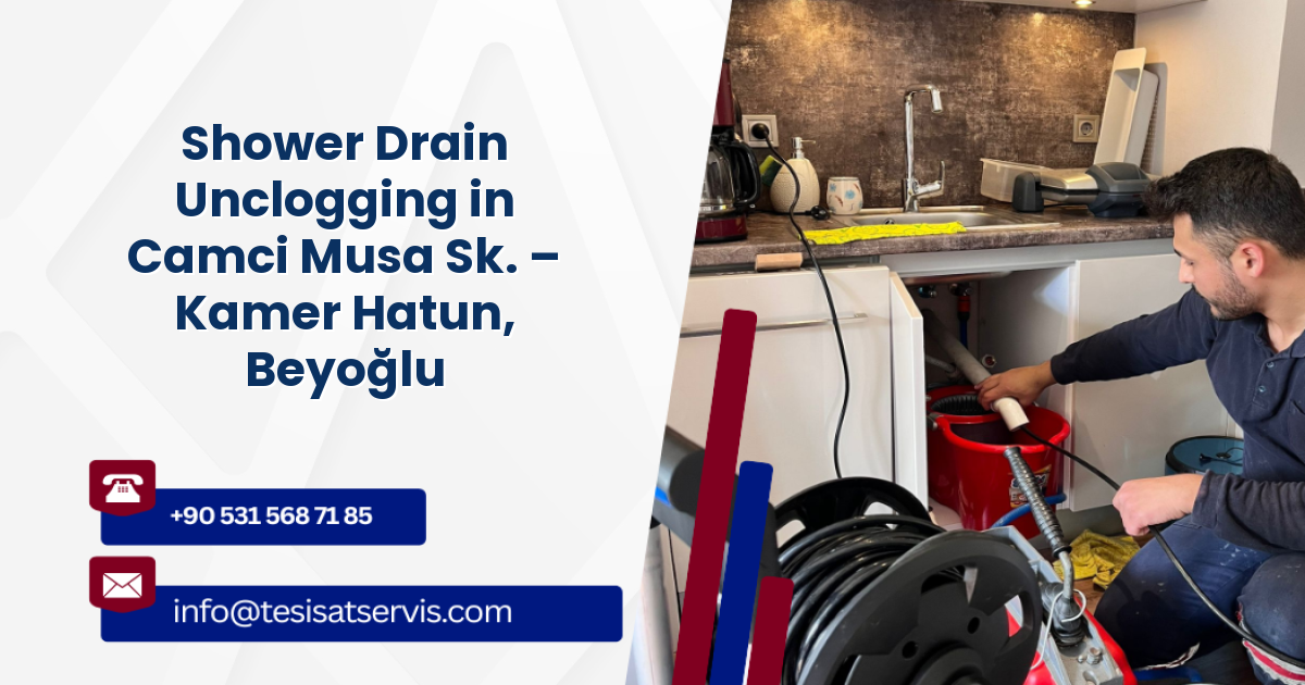 Shower Drain Unclogging in Camci Musa Sk. – Kamer Hatun, Beyoğlu
