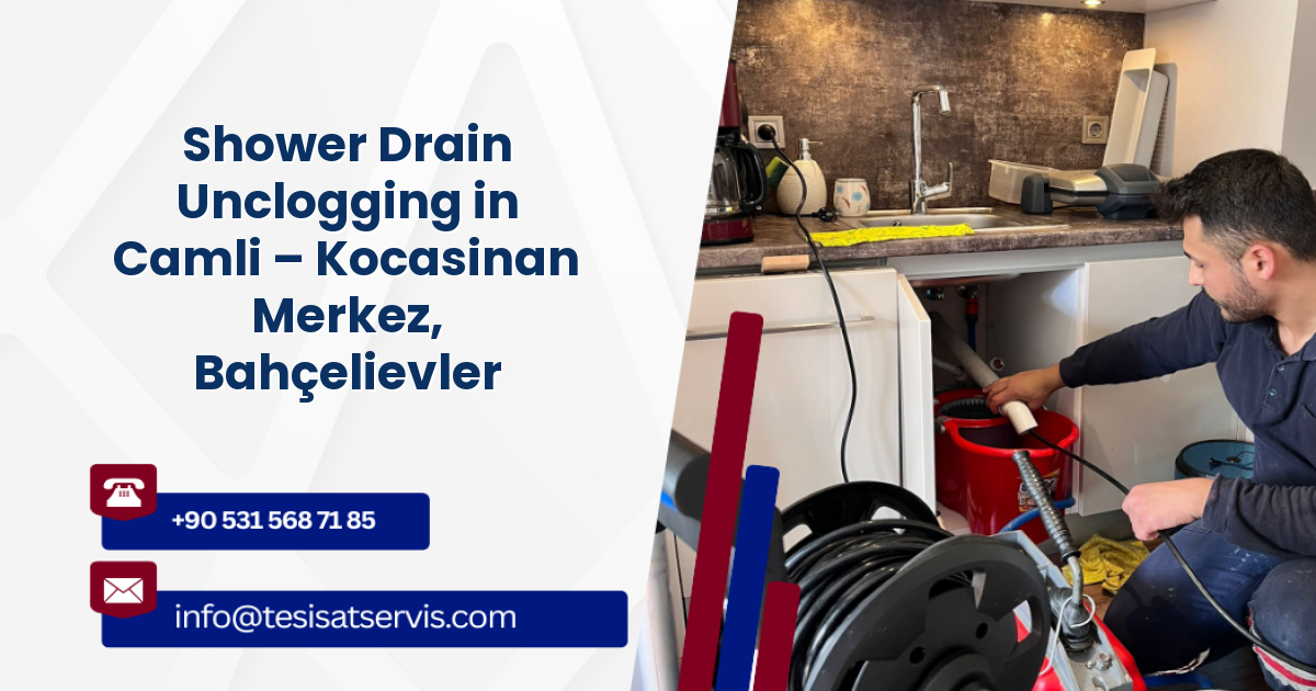 Shower Drain Unclogging in Camli – Kocasinan Merkez, Bahçelievler