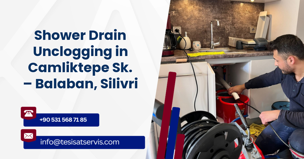 Shower Drain Unclogging in Camliktepe Sk. – Balaban, Silivri