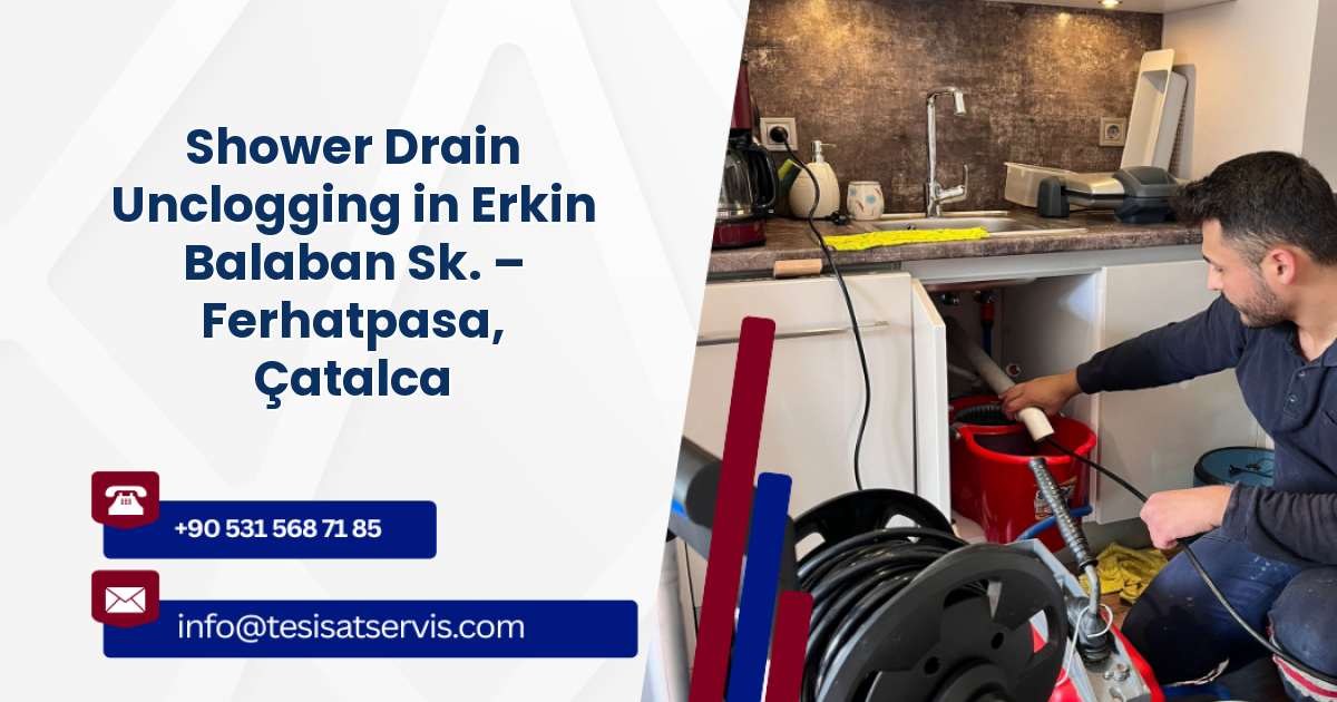 Shower Drain Unclogging in Erkin Balaban Sk. – Ferhatpasa, Çatalca