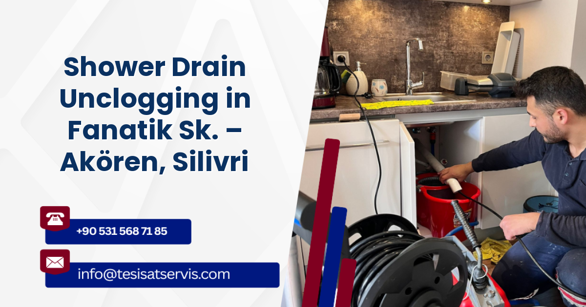 Shower Drain Unclogging in Fanatik Sk. – Akören, Silivri