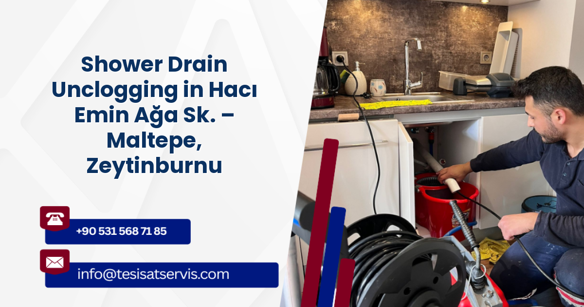 Shower Drain Unclogging in Hacı Emin Ağa Sk. – Maltepe, Zeytinburnu