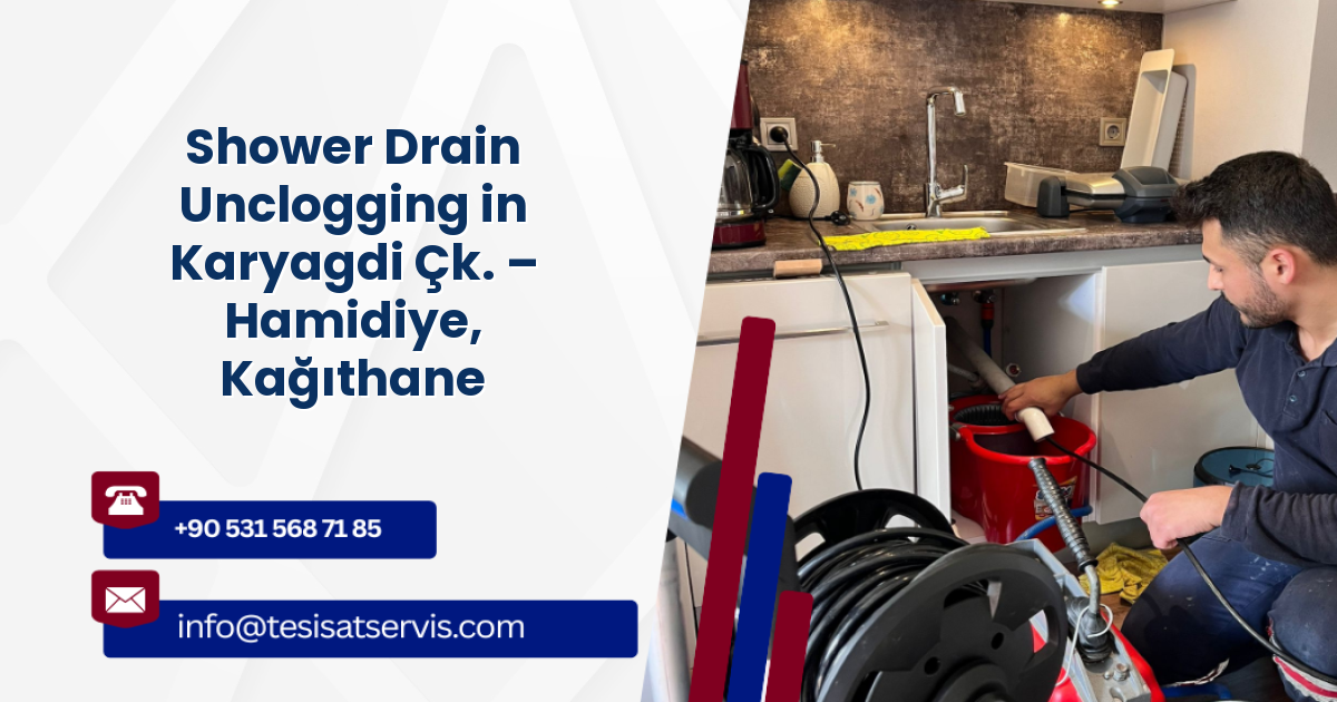 Shower Drain Unclogging in Karyagdi Çk. – Hamidiye, Kağıthane