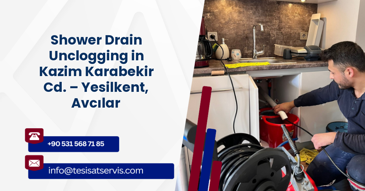 Shower Drain Unclogging in Kazim Karabekir Cd. – Yesilkent, Avcılar