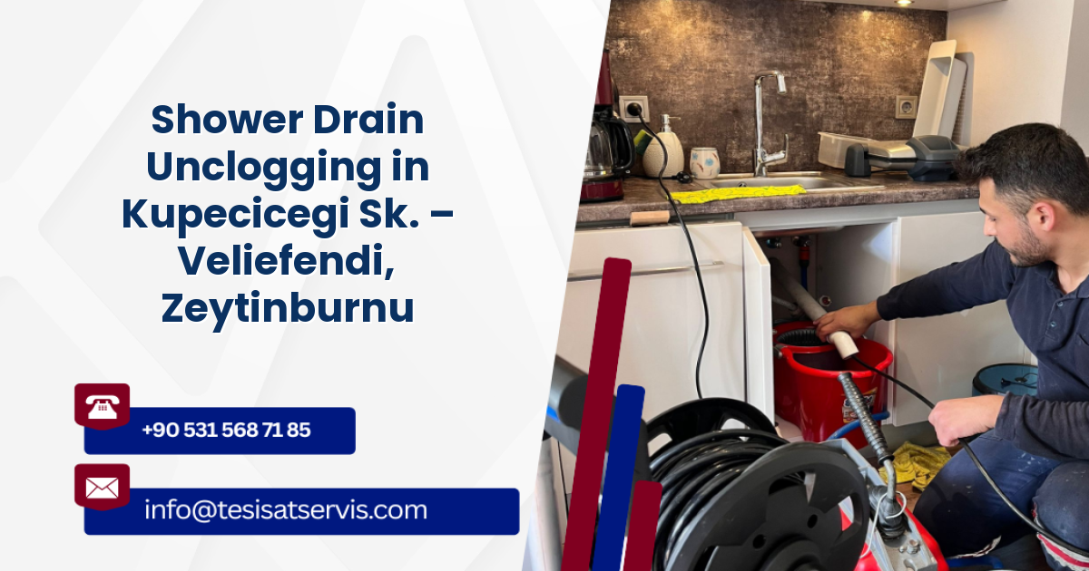 Shower Drain Unclogging in Kupecicegi Sk. – Veliefendi, Zeytinburnu