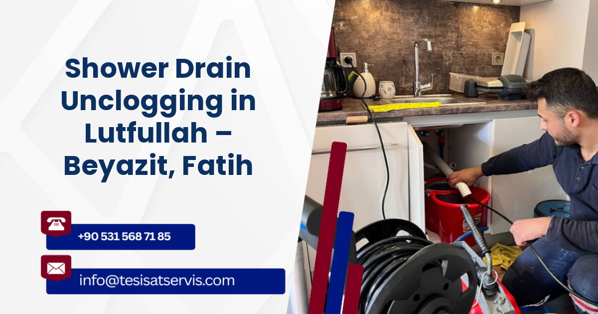 Shower Drain Unclogging in Lutfullah – Beyazit, Fatih
