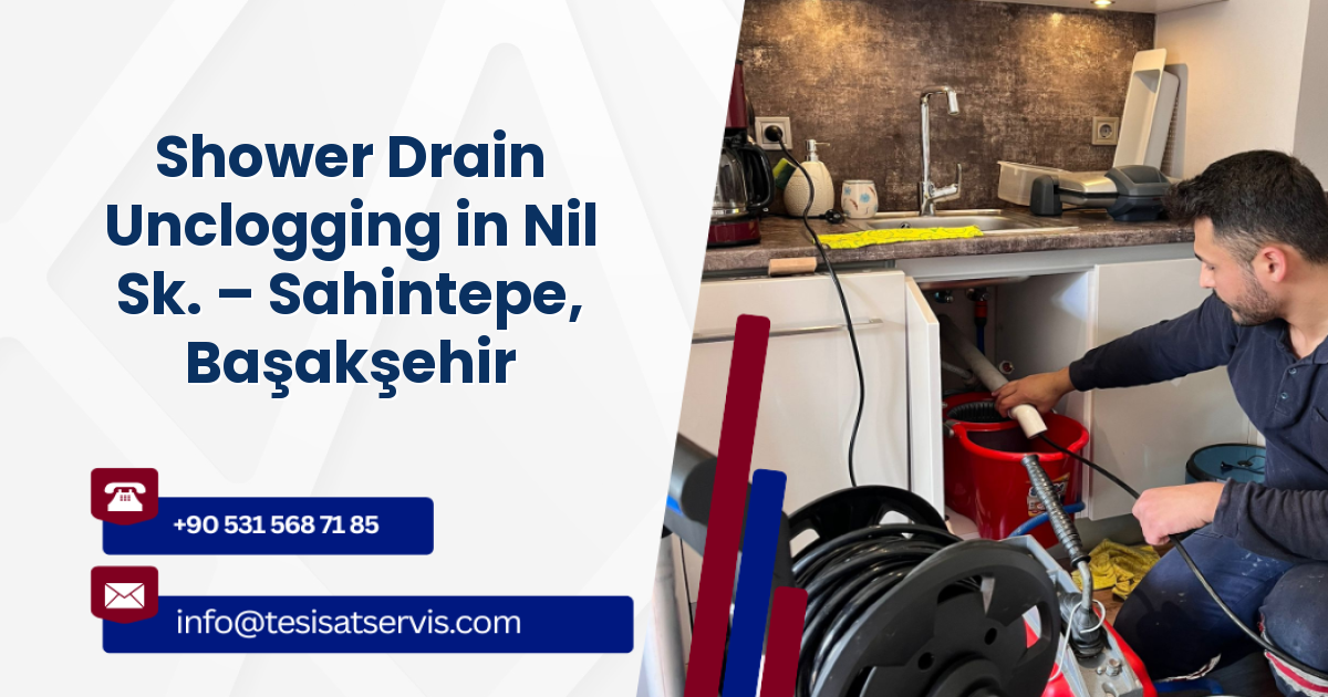 Shower Drain Unclogging in Nil Sk. – Sahintepe, Başakşehir