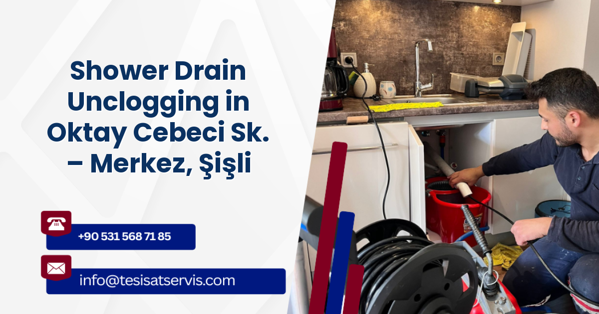 Shower Drain Unclogging in Oktay Cebeci Sk. – Merkez, Şişli