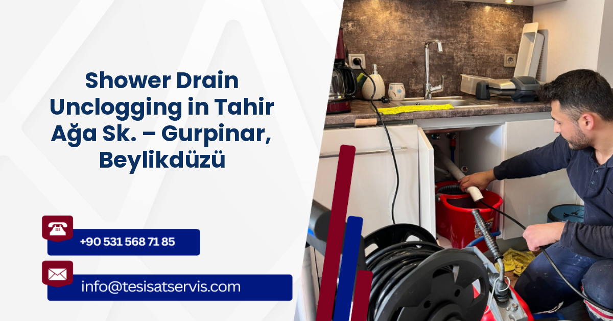 Shower Drain Unclogging in Tahir Ağa Sk. – Gurpinar, Beylikdüzü