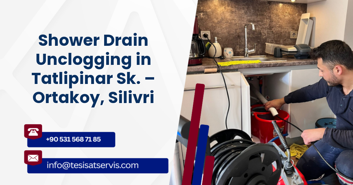 Shower Drain Unclogging in Tatlipinar Sk. – Ortakoy, Silivri