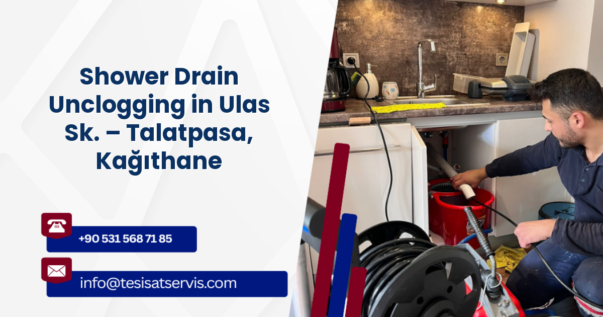 Shower Drain Unclogging in Ulas Sk. – Talatpasa, Kağıthane