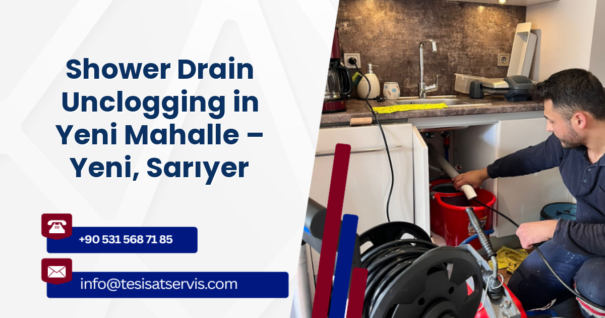 Shower Drain Unclogging in Yeni Mahalle – Yeni, Sarıyer