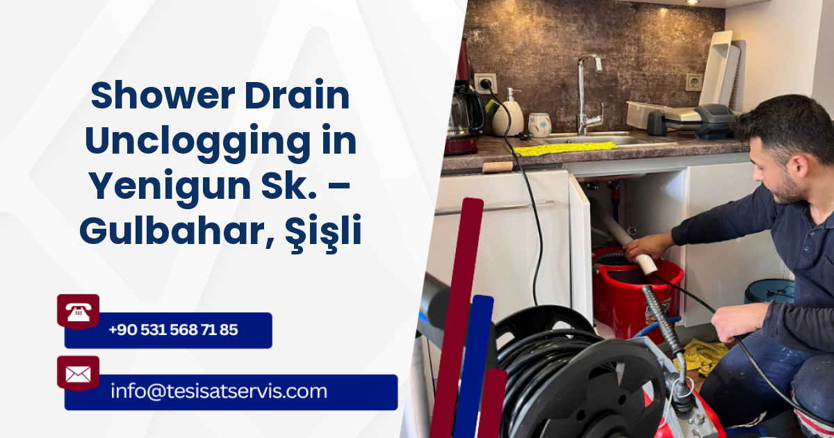 Shower Drain Unclogging in Yenigun Sk. – Gulbahar, Şişli