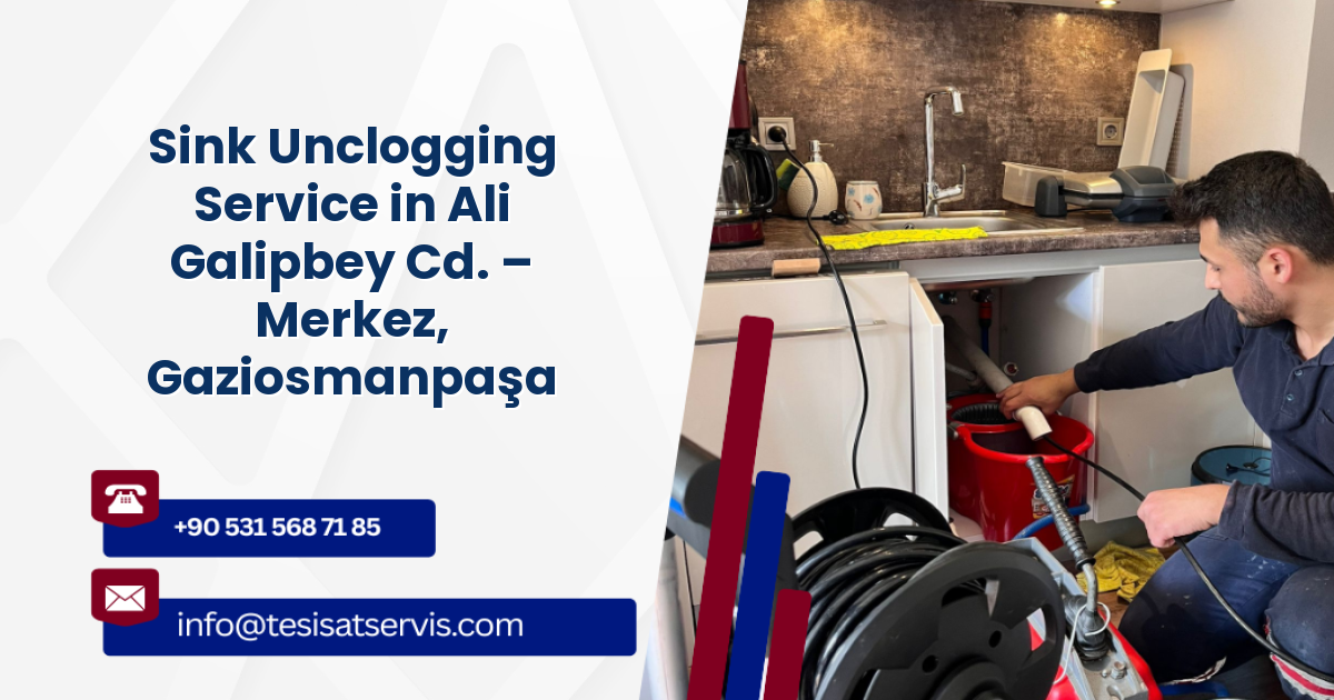 Sink Unclogging Service in Ali Galipbey Cd. – Merkez, Gaziosmanpaşa