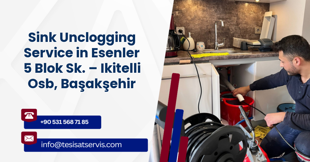 Sink Unclogging Service in Esenler 5 Blok Sk. – Ikitelli Osb, Başakşehir