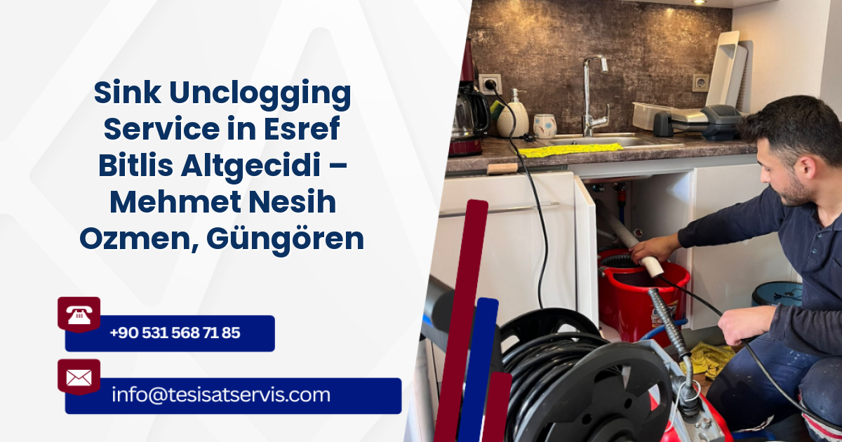Sink Unclogging Service in Esref Bitlis Altgecidi – Mehmet Nesih Ozmen, Güngören