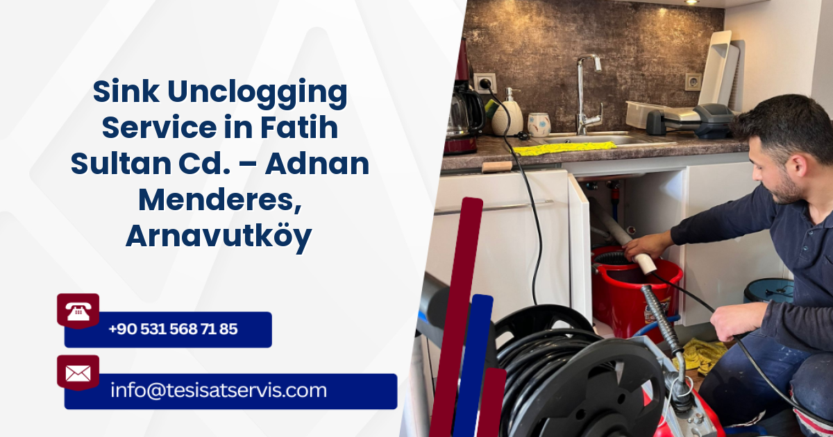 Sink Unclogging Service in Fatih Sultan Cd. – Adnan Menderes, Arnavutköy