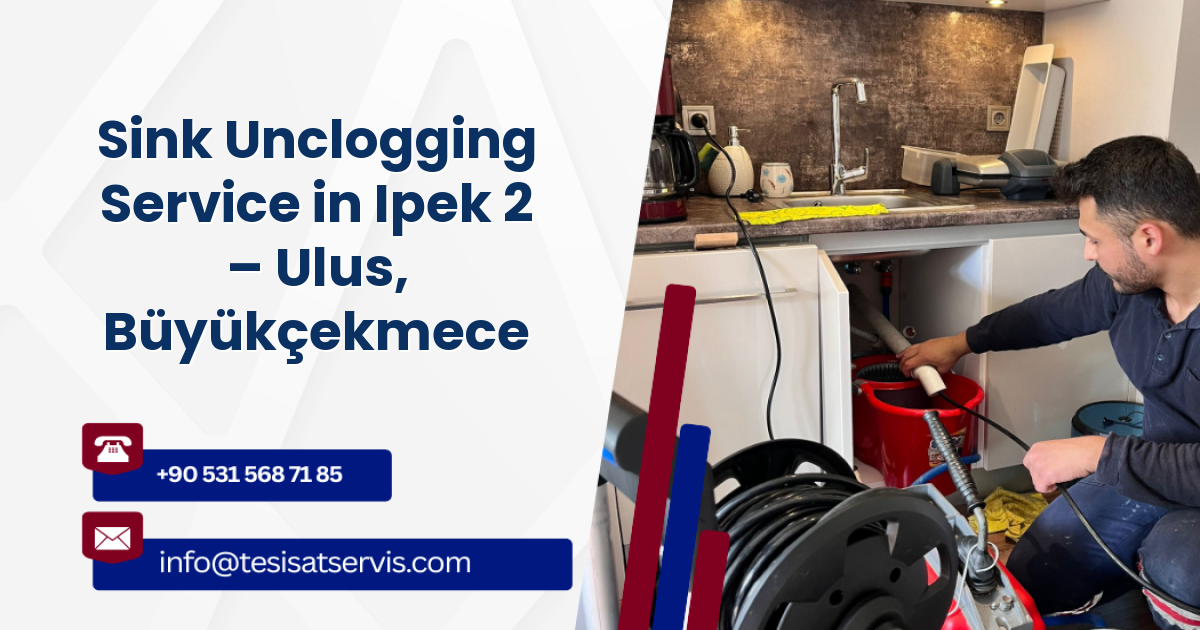 Sink Unclogging Service in Ipek 2 – Ulus, Büyükçekmece