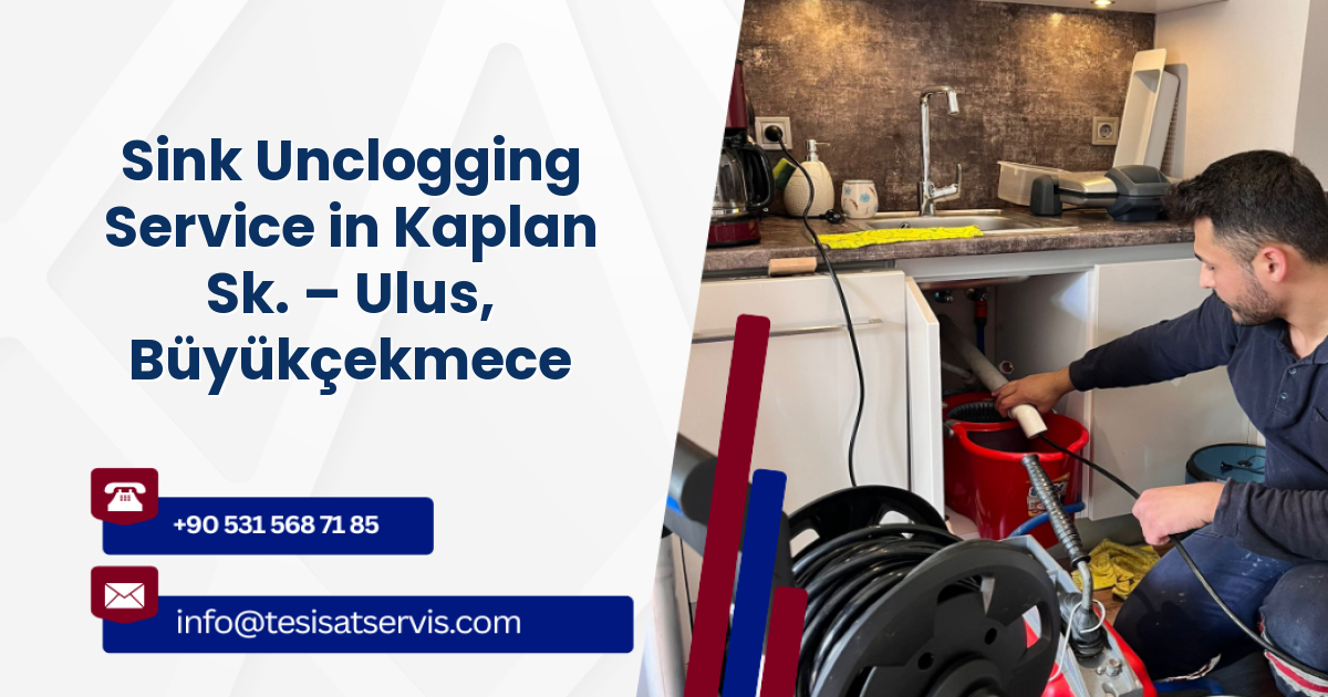 Sink Unclogging Service in Kaplan Sk. – Ulus, Büyükçekmece
