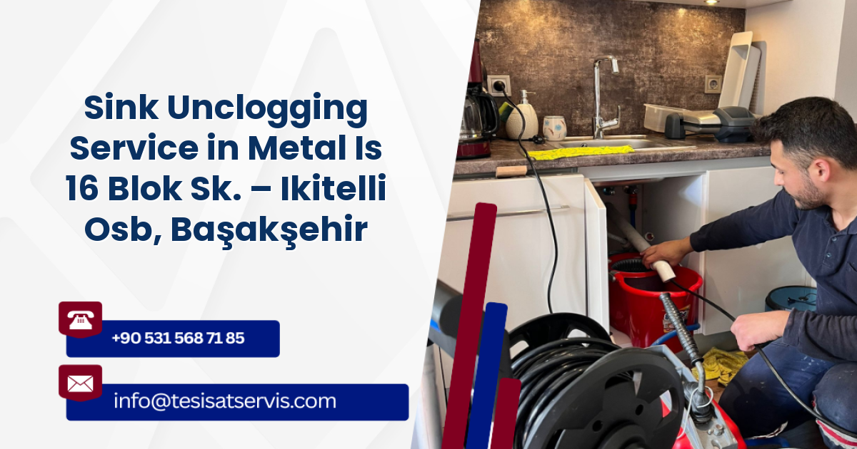 Sink Unclogging Service in Metal Is 16 Blok Sk. – Ikitelli Osb, Başakşehir