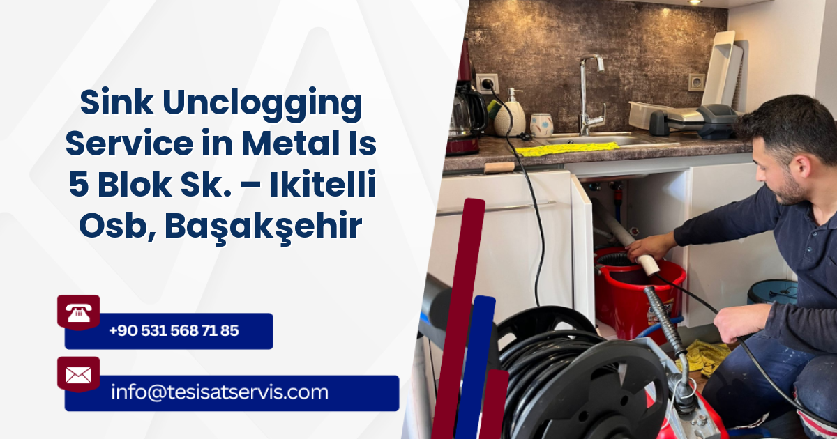 Sink Unclogging Service in Metal Is 5 Blok Sk. – Ikitelli Osb, Başakşehir