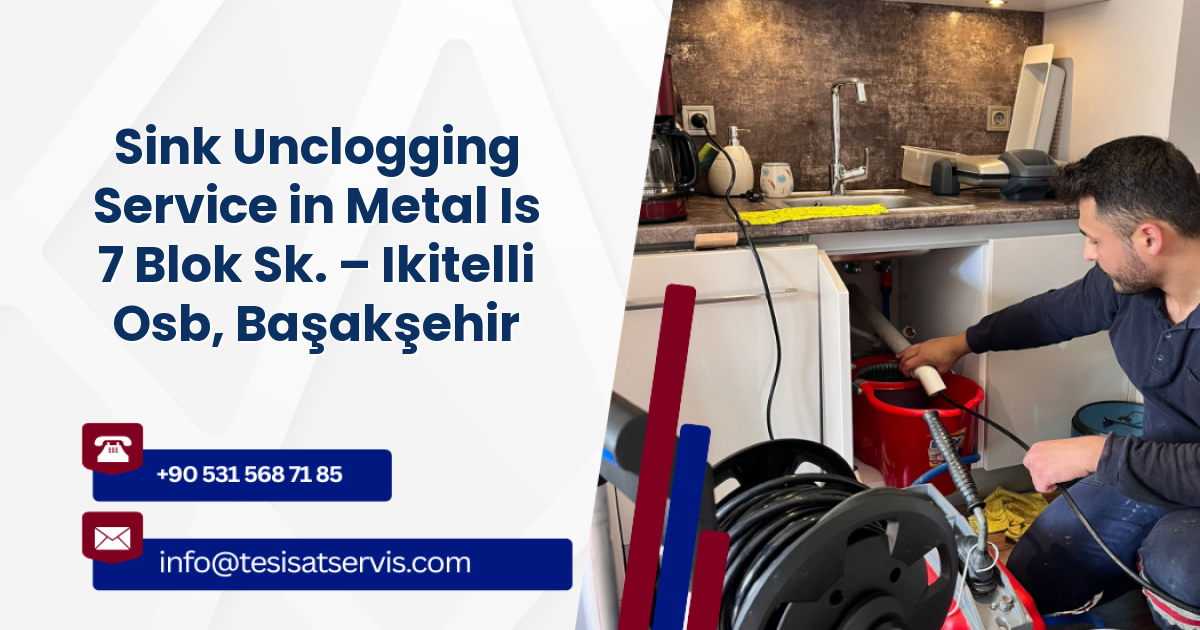 Sink Unclogging Service in Metal Is 7 Blok Sk. – Ikitelli Osb, Başakşehir