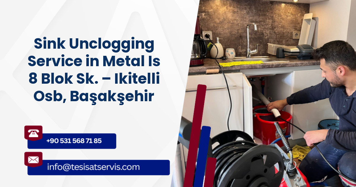 Sink Unclogging Service in Metal Is 8 Blok Sk. – Ikitelli Osb, Başakşehir