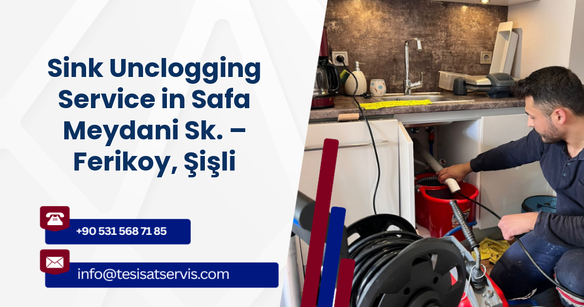 Sink Unclogging Service in Safa Meydani Sk. – Ferikoy, Şişli