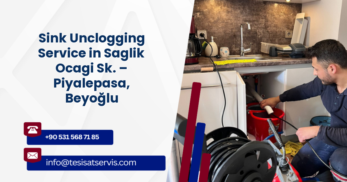 Sink Unclogging Service in Saglik Ocagi Sk. – Piyalepasa, Beyoğlu
