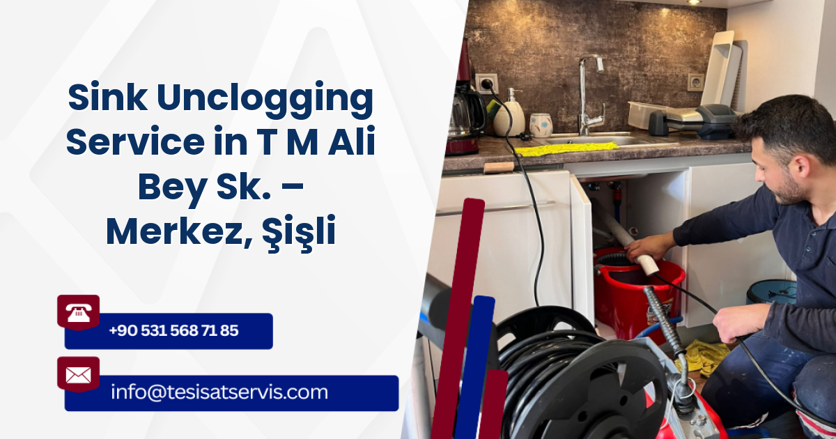 Sink Unclogging Service in T M Ali Bey Sk. – Merkez, Şişli