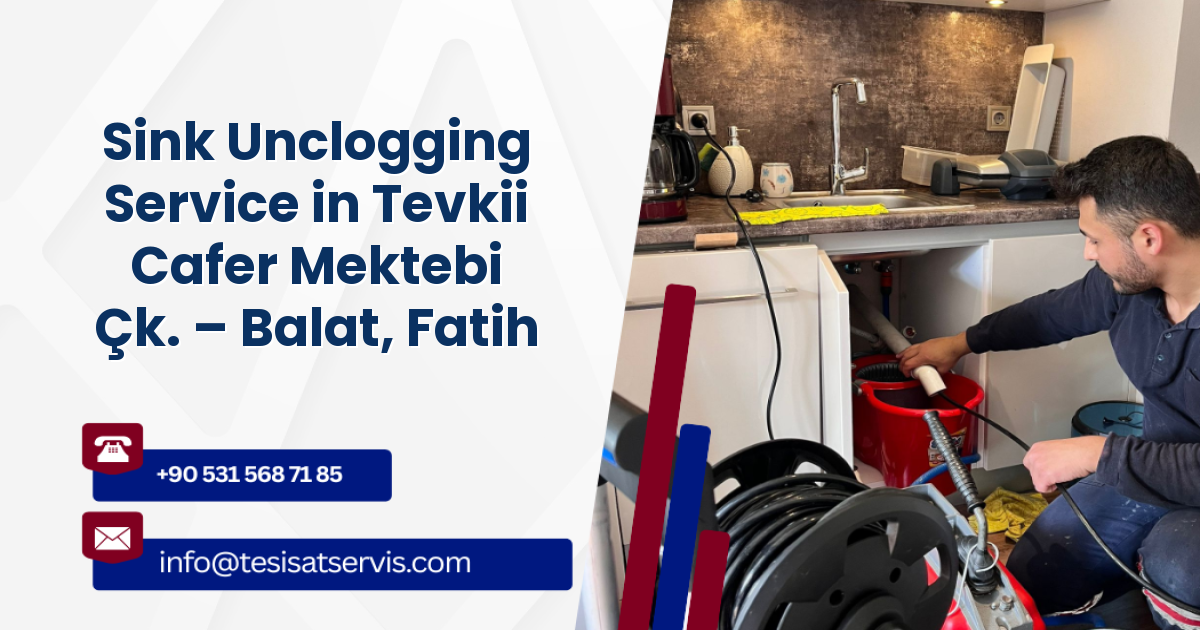 Sink Unclogging Service in Tevkii Cafer Mektebi Çk. – Balat, Fatih